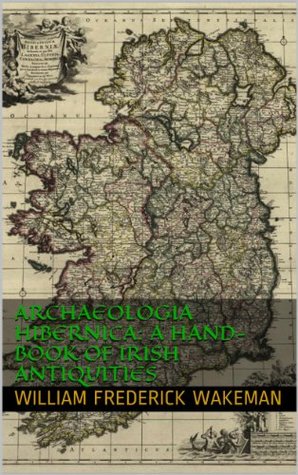 Read Archaeologia Hibernica: A Hand-book of Irish Antiquities (Illustrated Edition) - William F. Wakeman | PDF