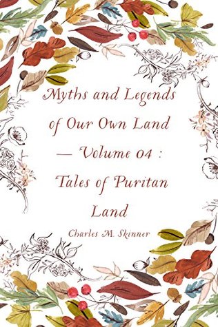 Read Myths and Legends of Our Own Land - Volume 04 : Tales of Puritan Land - Charles Montgomery Skinner file in PDF