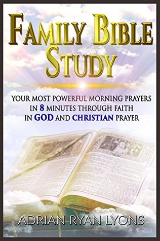 Download Family Bible Study: Your Most Powerful Morning Prayers in 8 Minutes Through Faith in God and Christian Prayer - Adrian Ryan Lyons file in ePub