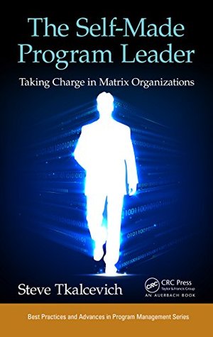 Download The Self-Made Program Leader: Taking Charge in Matrix Organizations (Best Practices and Advances in Program Management) - Steve Tkalcevich file in ePub
