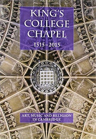 Read King's College Chapel 1515-2015: Music, Art and Religion in Cambridge (Studies in Medieval and Early Renaissance Art History) - Jean Michel Massing file in PDF