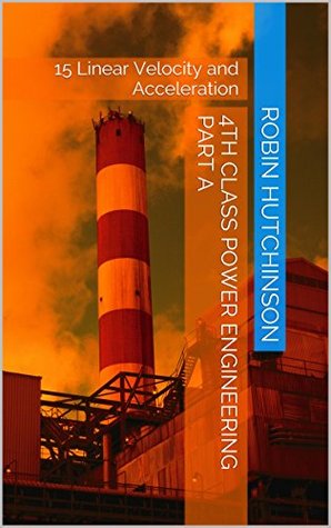 Read 15 Linear Velocity and Acceleration: 4th class Power Engineering Part A - Robin Hutchinson | ePub