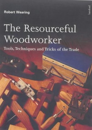Full Download The Resourceful Woodworker: Tools, Techniques and Tricks of the Trade - Robert Wearing | PDF