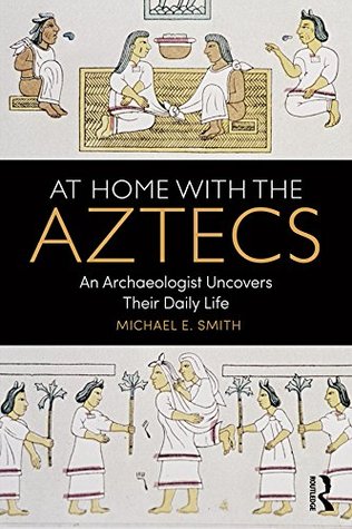 Read At Home with the Aztecs: An Archaeologist Uncovers Their Daily Life - Michael E. Smith file in PDF