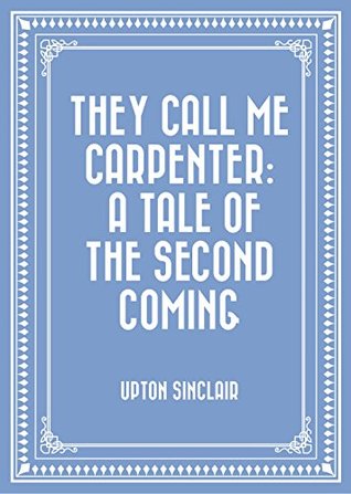 Read Online They Call Me Carpenter: A Tale of the Second Coming - Upton Sinclair file in ePub
