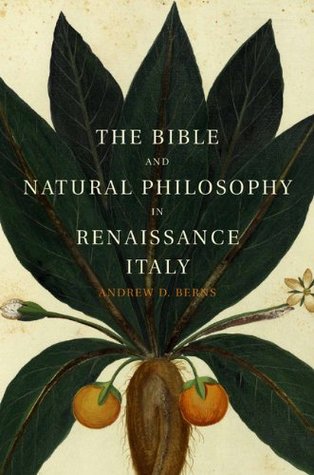 Full Download The Bible and Natural Philosophy in Renaissance Italy: Jewish and Christian Physicians in Search of Truth - Andrew Berns | ePub
