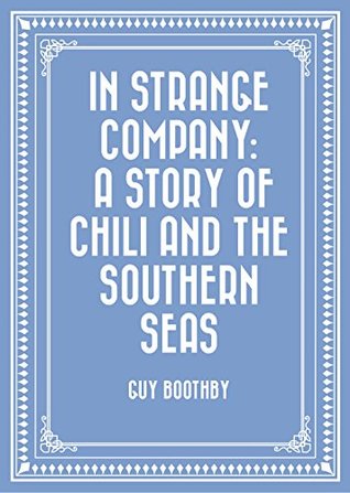 Download In Strange Company: A Story of Chili and the Southern Seas - Guy Newell Boothby | ePub