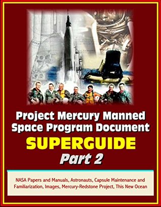 Full Download Project Mercury Manned Space Program Document Superguide - Part 2: NASA Papers and Manuals, Astronauts, Capsule Maintenance and Familiarization, Images, Mercury-Redstone Project, This New Ocean - U.S. Government | ePub