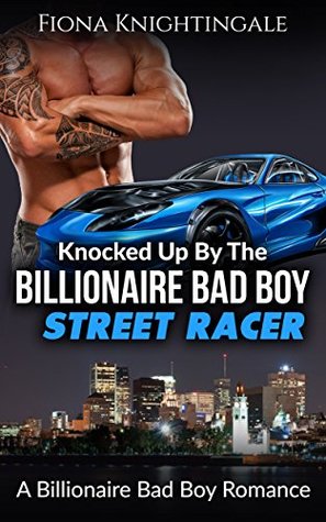 Read Online Knocked Up by the Billionaire Bad Boy Street Racer - Fiona Knightingale | ePub