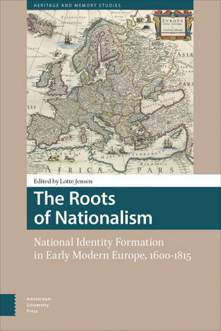 Read The Roots of Nationalism: National Identity Formation in Early Modern Europe, 1600-1815 - Lotte Jensen | ePub