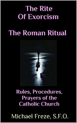 Full Download The Rite Of Exorcism The Roman Ritual: Rules, Procedures, & Prayers of the Catholic ChurchUpdated! Deliverance, solemn exorcisms, the authority of the exorcist through the Catholic Church. - Michael Freze | PDF