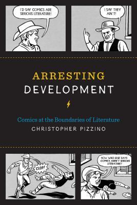 Download Arresting Development: Comics at the Boundaries of Literature - Christopher Pizzino | PDF