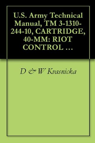 Full Download U.S. Army Technical Manual, TM 3-1310-244-10, CARTRIDGE, 40-MM: RIOT CONTROL CS, M674 AND CARTRIDGE, 40-MM: RED SMOKE RS, M675, 1968 - D & W Kvasnicka | PDF