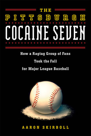 Read Online The Pittsburgh Cocaine Seven: How a Ragtag Group of Fans Took the Fall for Major League Baseball - Aaron Skirboll | ePub