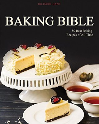 Full Download Baking Bible: 80 Best Baking Recipes of All Time (Baking cookbook, Baking Recipes, Bakery, Baking Soda, Muffins, Bread, Biscuits, Scones, Cookies, Walnut, Corn, Wheat)) - Richard Gant | ePub