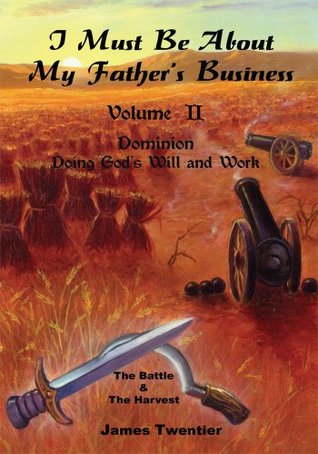 Download I Must Be About My Father's Business: Volume II - Dominion - Doing God's Will and Work - James Twentier file in ePub