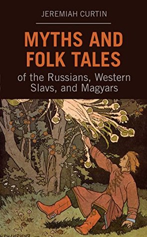 Download Myths and Folk Tales of the Russians, Western Slavs, and Magyars - Jeremiah Curtin | PDF
