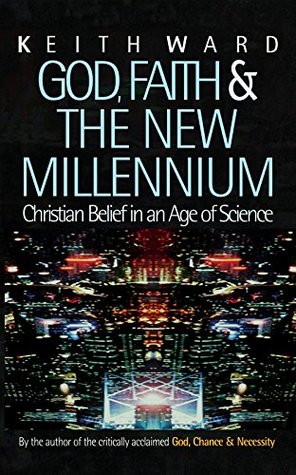 Read Online God, Faith and the New Millennium: Christian Belief in an Age of Science - Keith Ward | ePub