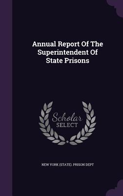 Read Annual Report of the Superintendent of State Prisons - New York (State) Prison Dept | ePub