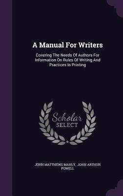 Read A Manual for Writers: Covering the Needs of Authors for Information on Rules of Writing and Practices in Printing - John Matthews Manly file in PDF