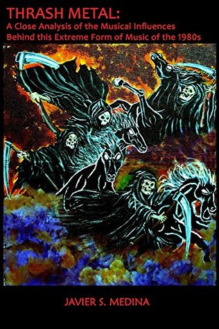 Full Download Thrash Metal:A Close Analysis to the Musical Influences Behind this Extreme Form of Music of the 1980s - Javier Medina | PDF