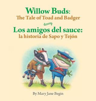 Full Download Willow Buds: The Tale of Toad and Badger / Los Amigos del Sauce: La Historia de Sapo y Tejon - Mary Jane Begin | ePub