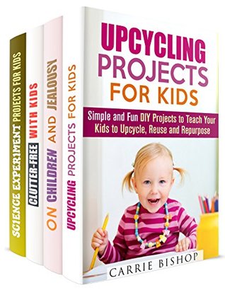 Full Download Children Time Box Set (4 in 1): Great Upcycling, Clutter-Free Projects and Science Experiments to Spend Time with Your Children and Boost Their Confidence (DIY Crafts Guide) - Carrie Bishop | ePub
