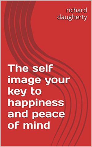 Read Online The self image your key to happiness and peace of mind - Richard Daugherty | PDF
