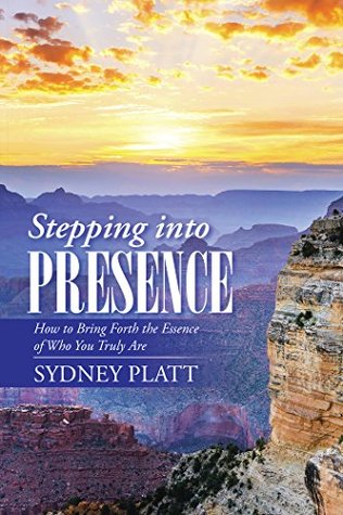 Read Stepping into Presence: How to Bring Forth the Essence of Who You Truly Are - Sydney Platt file in PDF