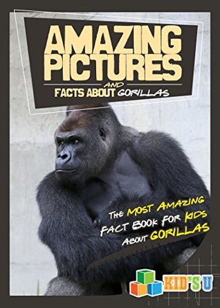 Full Download Amazing Pictures and Facts About Gorillas: The Most Amazing Fact Book for Kids About Gorillas - Mina Kelly | ePub
