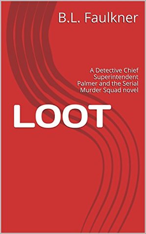 Read Online Loot: A Detective Chief Superintendent Palmer and the Serial Murder Squad novel - B.L. Faulkner | PDF