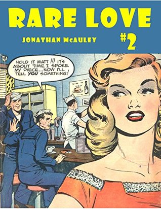 Read RARE LOVE 2: COMIC BOOKS WHERE ONLY 1 ISSUE WAS EVER PUBLISHED: 5 COMPLETE CLASSIC ROMANCE COMIC BOOKS FROM 1952-1958 (RARE COMICS) - Jonathan H. McAuley file in ePub