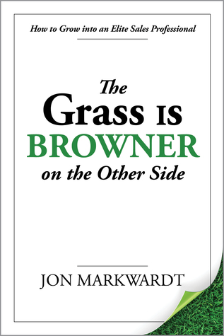 Read Online The Grass is Browner on the Other Side: How to Grow into an Elite Sales Professional - Jon Markwardt file in ePub