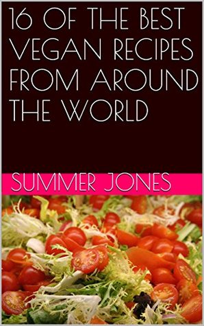Read 16 OF THE BEST VEGAN RECIPES FROM AROUND THE WORLD - Summer Jones | ePub