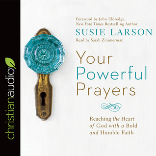 Read Online Your Powerful Prayers: Reaching the Heart of God with a Bold and Humble Faith - Susie Larson | PDF