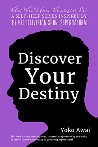 Read Online Discover Your Destiny: What Would Dean Winchester Do? A Self-Help Series Inspired by the Hit Television Show Supernatural (What Would Dean Winchester Do? Self-Help Series Book 1) - Yoko Awai file in PDF