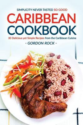 Read Online Caribbean Cookbook - 30 Delicious Yet Simple Recipes from the Caribbean Cuisine: Simplicity Never Tasted So Good. - Gordon Rock file in ePub