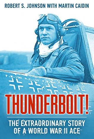Read Thunderbolt!: The Extraordinary Story of a World War II Ace - Robert S. Johnson | PDF