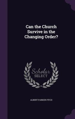 Download Can the Church Survive in the Changing Order? - Albert Parker Fitch | PDF