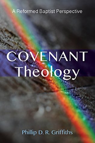 Full Download Covenant Theology: A Reformed Baptist Perspective - Phillip D. R. Griffiths | PDF