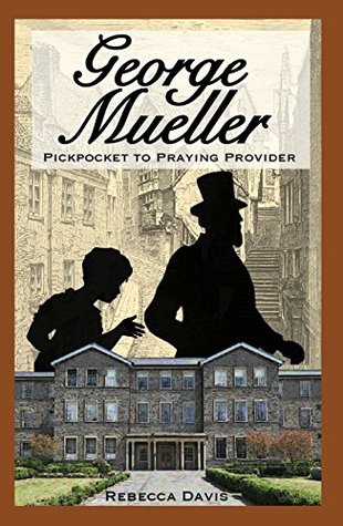 Full Download George Mueller: Pickpocket to Praying Provider - Rebecca H. Davis | ePub