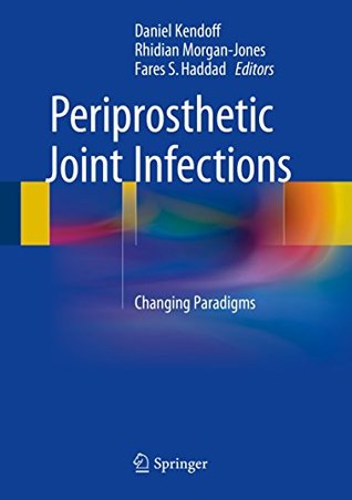 Read Online Periprosthetic Joint Infections: Changing Paradigms - Daniel Kendoff file in PDF