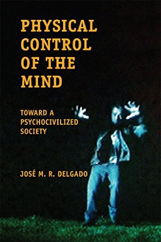 Read Physical Control of the Mind: Toward a Psychocivilized Society - José M.R. Delgado | PDF