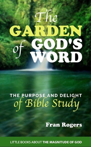 Full Download The GARDEN of GOD'S WORD: The Purpose and Delight of BIBLE STUDY - Fran Rogers file in PDF