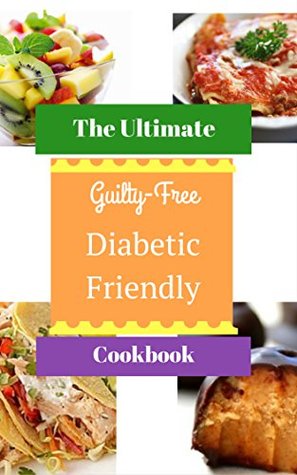 Read Online The Ultimate Guilty-Free Diabetic Friendly Cookbook - Olivia Harris file in PDF