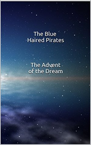 Read Online The Blue Haired Pirates The Advent of the Dream - Val Flynn | PDF