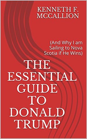 Download The Essential Guide To Donald Trump: (And Why I am Sailing to Nova Scotia if He Wins) - Kenneth F. McCallion file in PDF