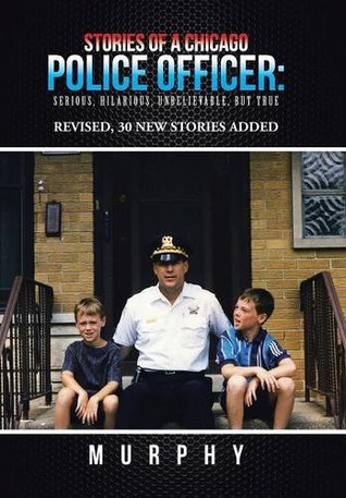 Full Download Stories of a Chicago Police Officer: Serious, Hilarious, Unbelievable, But True - Murphy | ePub