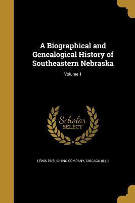 Download A Biographical and Genealogical History of Southeastern Nebraska; Volume 1 - Lewis Publishing Company | PDF
