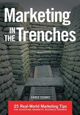 Download Marketing in the Trenches: 25 Real-World Marketing Tips to Achieve Dramatic Business Growth - Chris Ciunci file in PDF